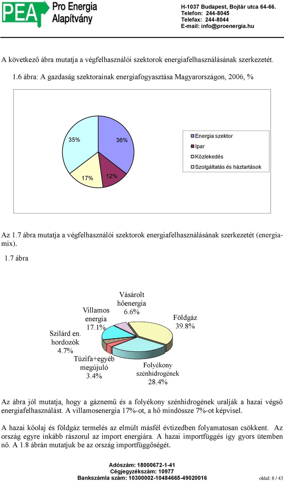 7 ábra mutatja a végfelhasználói szektorok energiafelhasználásának szerkezetét (energiamix). 1.7 ábra Szilárd en. hordozók 4.7% Villamos energia 17.1% Tüzifa+egyéb megújuló 3.4% Vásárolt hőenergia 6.