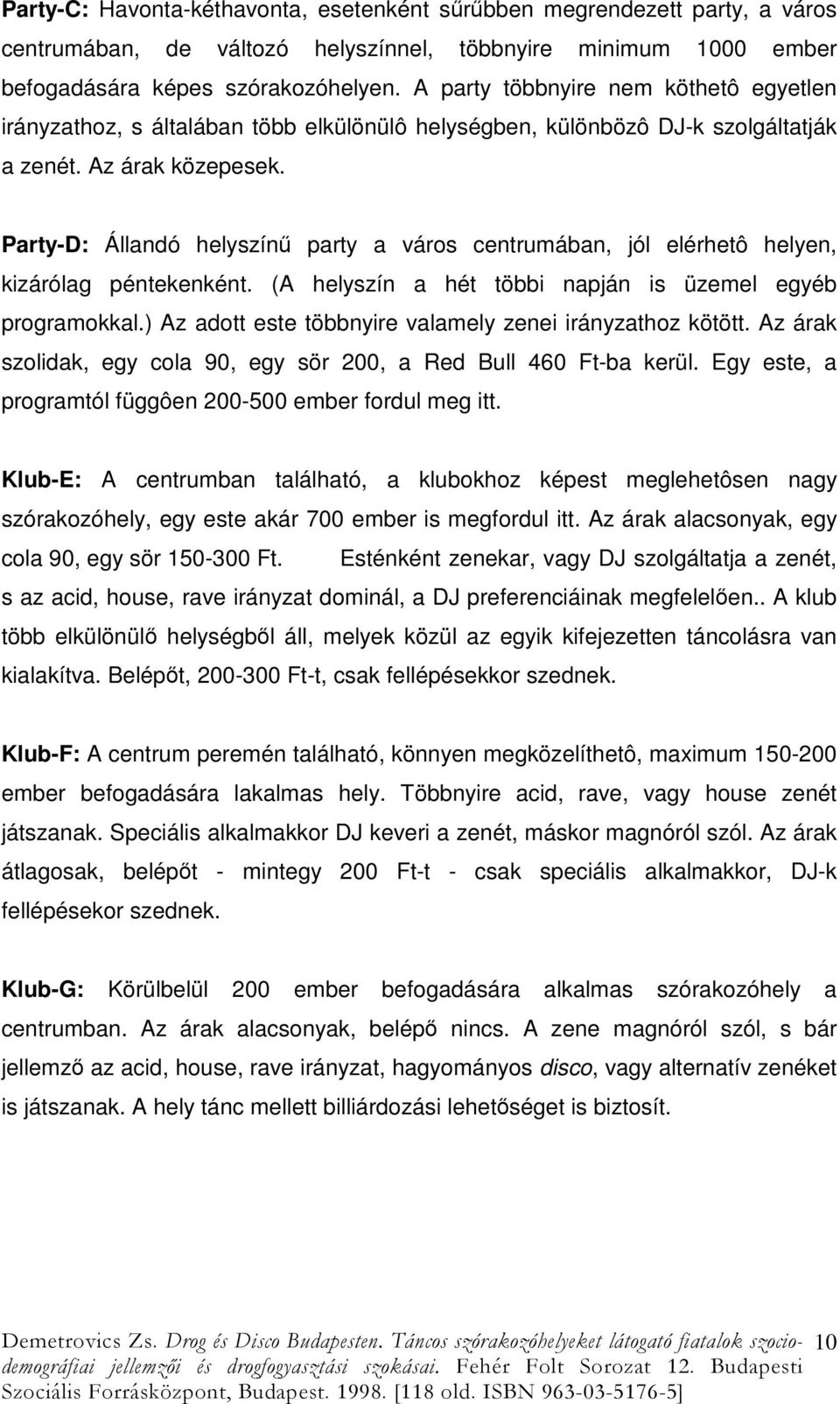 Party-D: Állandó helyszín party a város centrumában, jól elérhetô helyen, kizárólag péntekenként. (A helyszín a hét többi napján is üzemel egyéb programokkal.