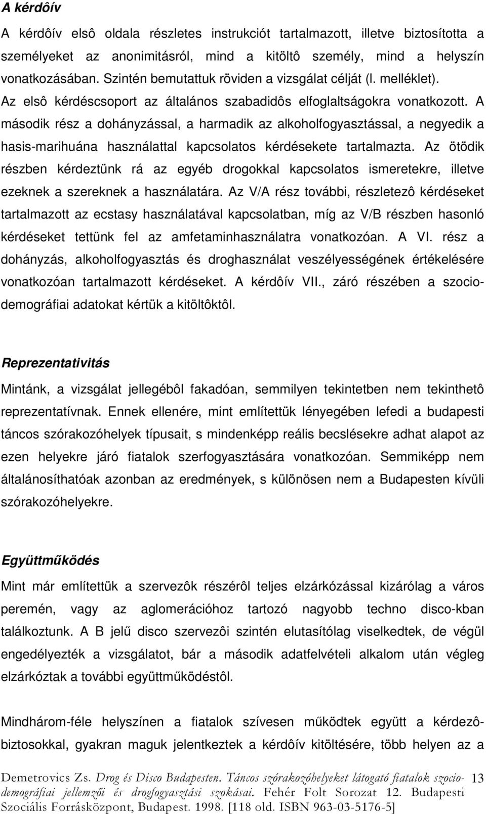 A második rész a dohányzással, a harmadik az alkoholfogyasztással, a negyedik a hasis-marihuána használattal kapcsolatos kérdésekete tartalmazta.