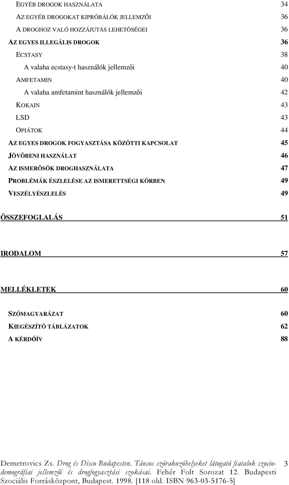 44 AZ EGYES DROGOK FOGYASZTÁSA KÖZÖTTI KAPCSOLAT 45 JÖVÔBENI HASZNÁLAT 46 AZ ISMERÔSÖK DROGHASZNÁLATA 47 PROBLÉMÁK ÉSZLELÉSE AZ