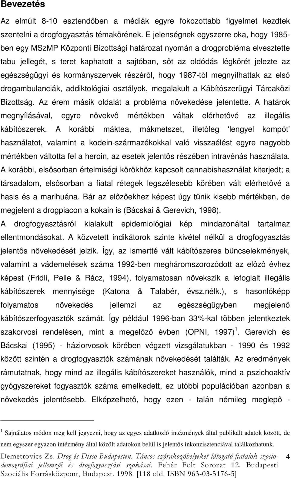 egészségügyi és kormányszervek részérôl, hogy 1987-tôl megnyílhattak az elsô drogambulanciák, addiktológiai osztályok, megalakult a Kábítószerügyi Tárcaközi Bizottság.