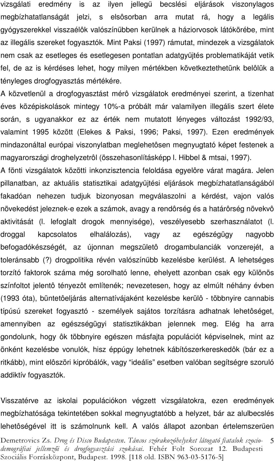 Mint Paksi (1997) rámutat, mindezek a vizsgálatok nem csak az esetleges és esetlegesen pontatlan adatgyjtés problematikáját vetik fel, de az is kérdéses lehet, hogy milyen mértékben következtethetünk