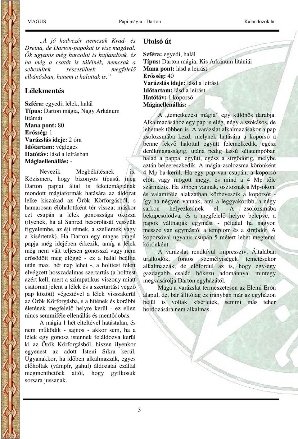 Lélekmentés Szféra: egyedi; lélek, halál, Nagy Arkánum litániái Mana pont: 80 Varázslás ideje: 2 óra Időtartam: végleges Hatótáv: lásd a leírásban Nevezik Megbékítésnek is.