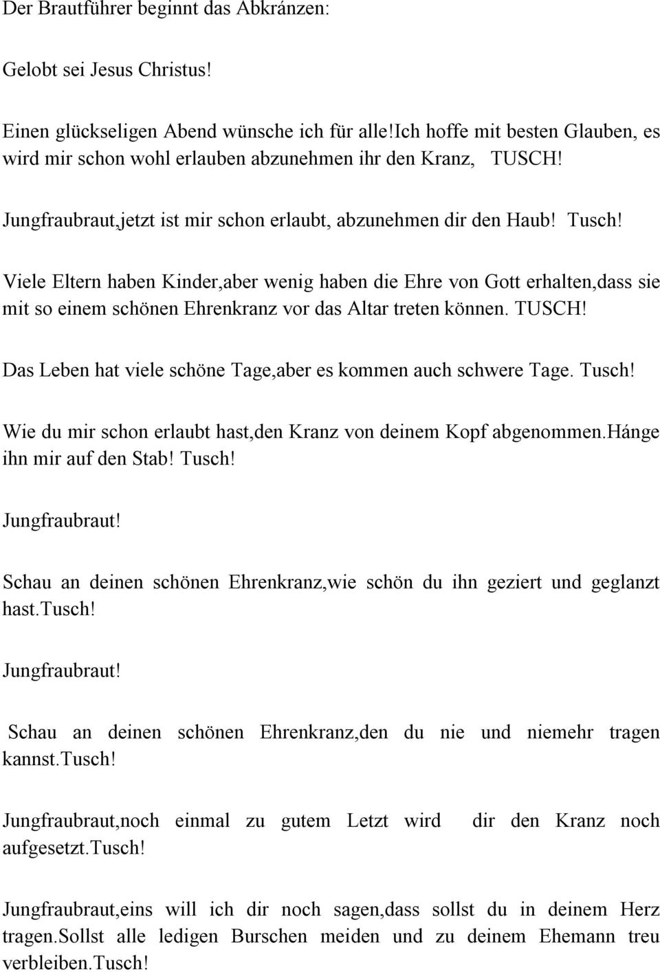 Viele Eltern haben Kinder,aber wenig haben die Ehre von Gott erhalten,dass sie mit so einem schönen Ehrenkranz vor das Altar treten können. TUSCH!