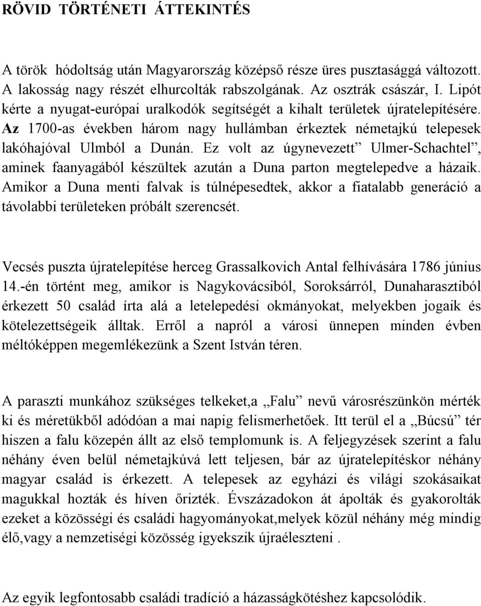 Ez volt az úgynevezett Ulmer-Schachtel, aminek faanyagából készültek azután a Duna parton megtelepedve a házaik.