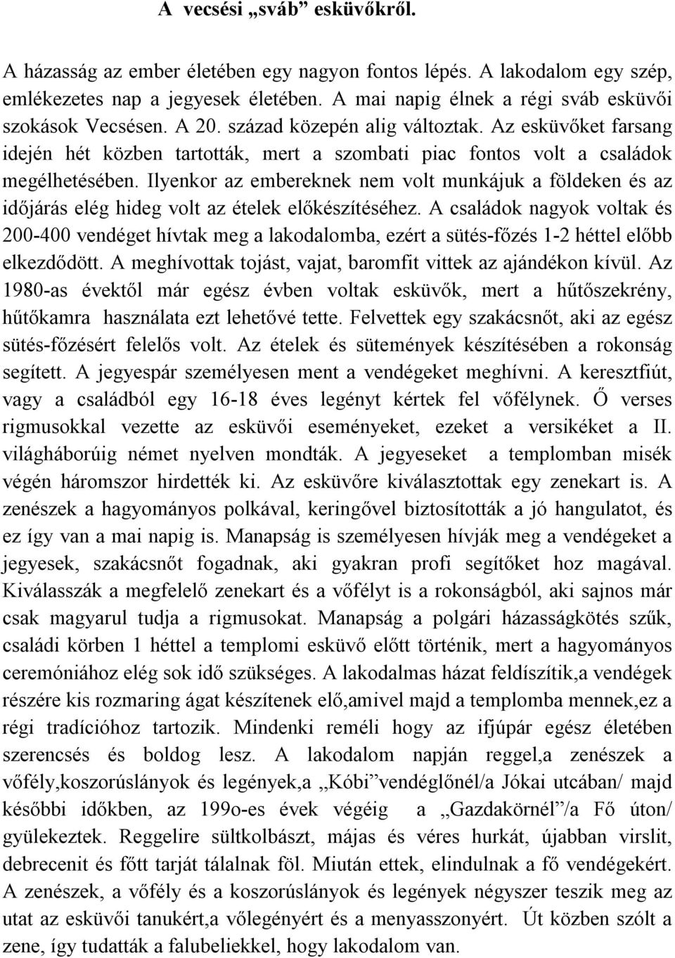 Ilyenkor az embereknek nem volt munkájuk a földeken és az időjárás elég hideg volt az ételek előkészítéséhez.