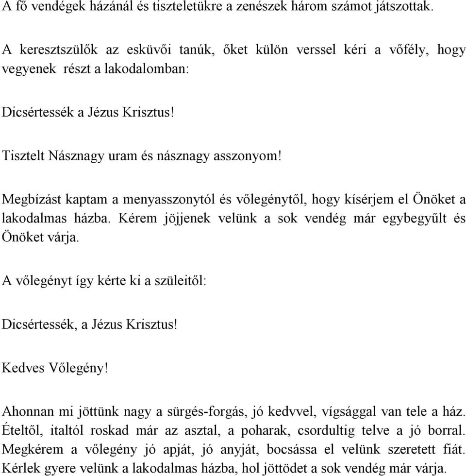 Megbízást kaptam a menyasszonytól és vőlegénytől, hogy kísérjem el Önöket a lakodalmas házba. Kérem jöjjenek velünk a sok vendég már egybegyűlt és Önöket várja.