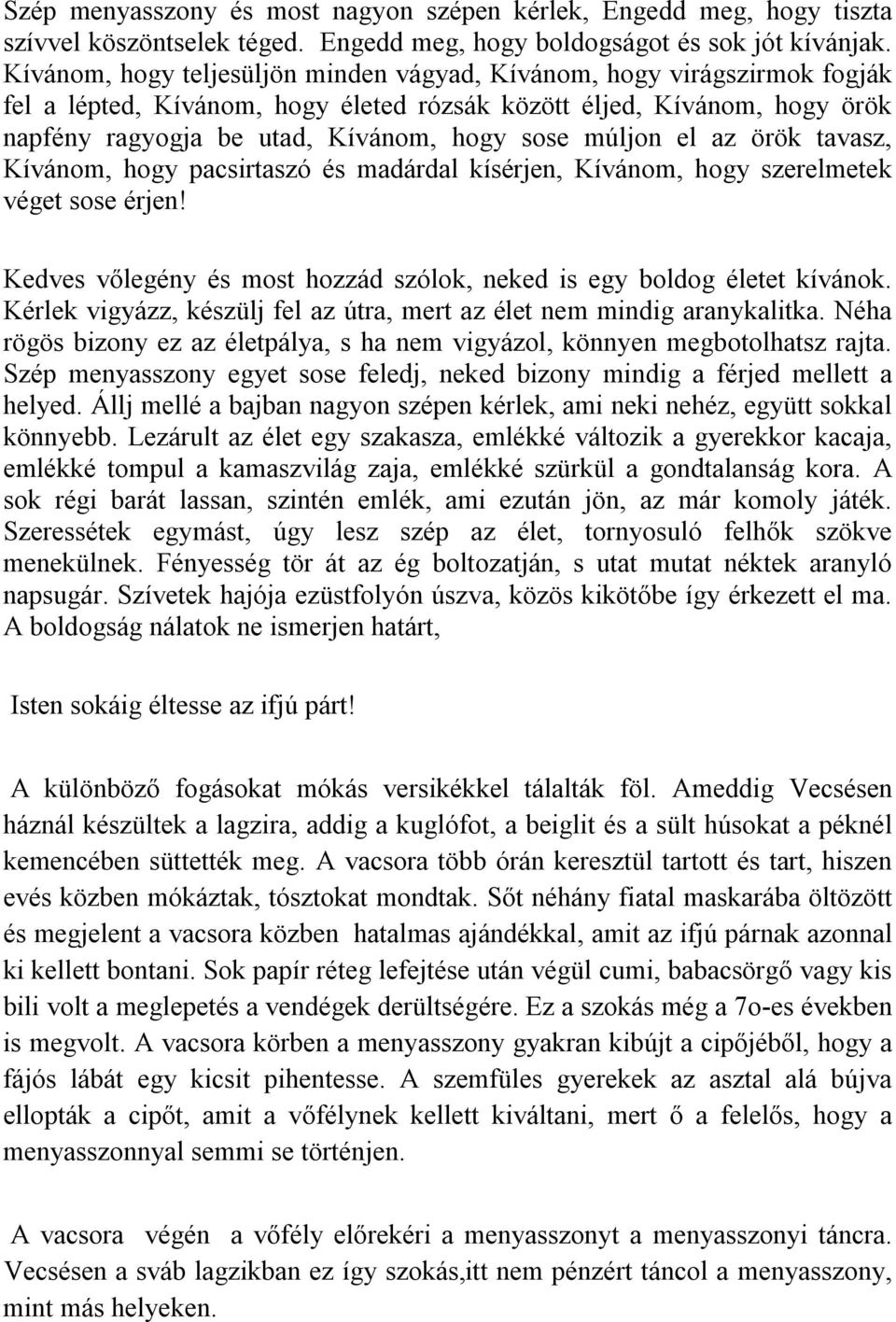 múljon el az örök tavasz, Kívánom, hogy pacsirtaszó és madárdal kísérjen, Kívánom, hogy szerelmetek véget sose érjen! Kedves vőlegény és most hozzád szólok, neked is egy boldog életet kívánok.