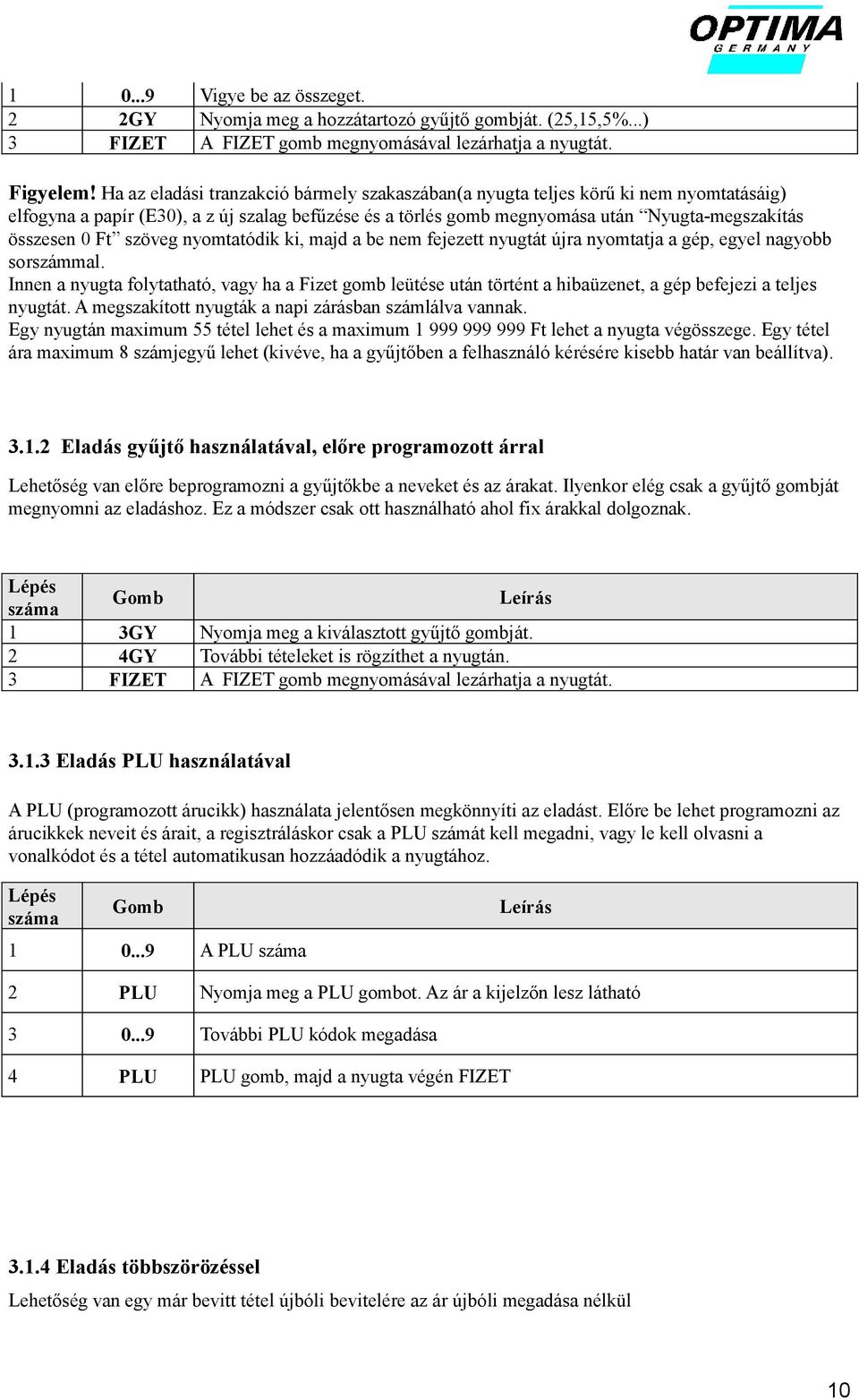 szöveg nyomtatódik ki, majd a be nem fejezett nyugtát újra nyomtatja a gép, egyel nagyobb sorszámmal.