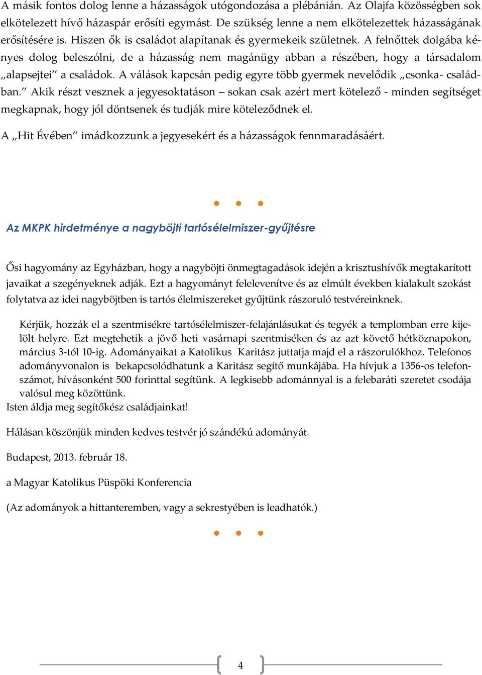 A felnőttek dolgába kényes dolog beleszólni, de a házasság nem magánügy abban a részében, hogy a társadalom alapsejtei a családok.