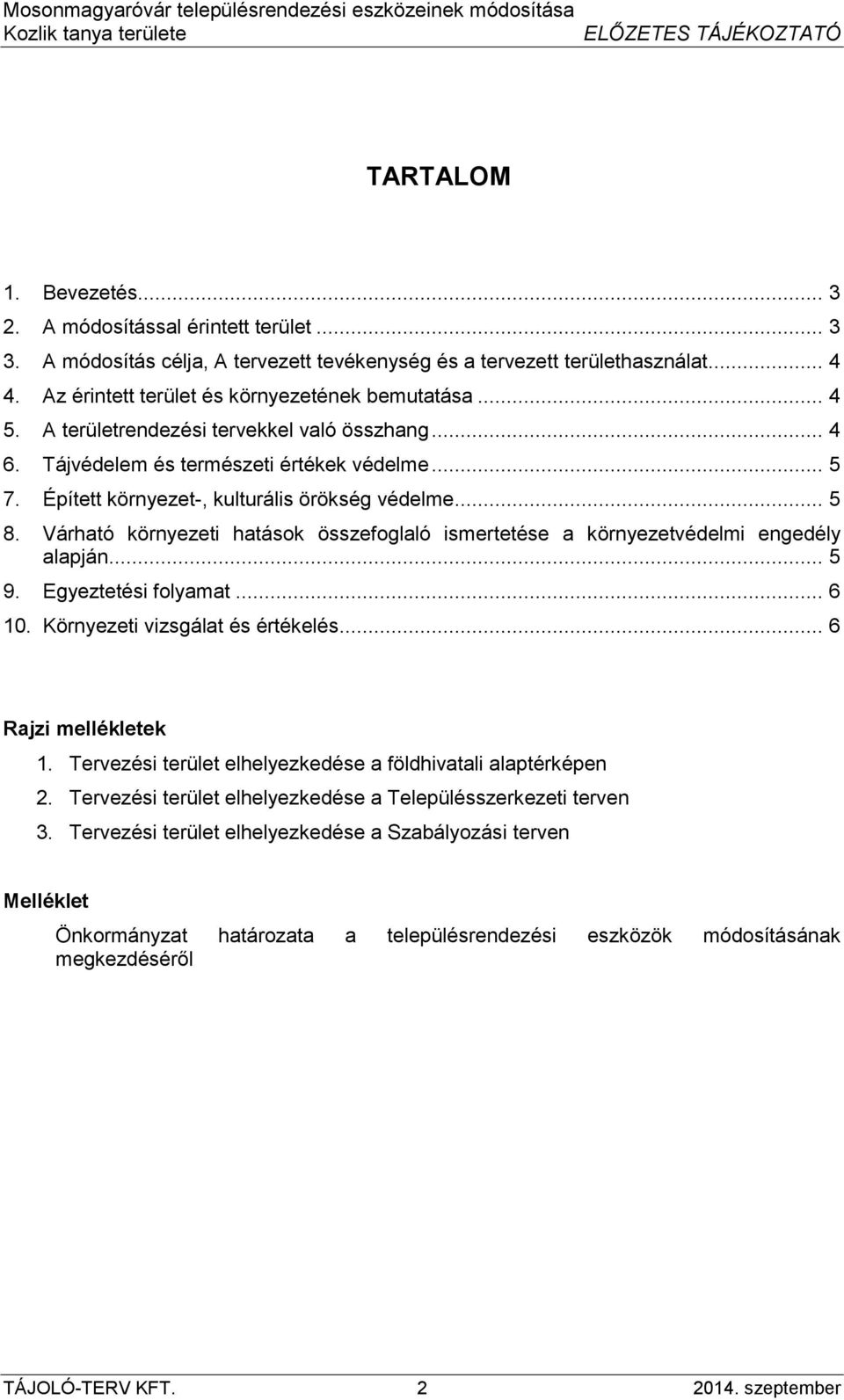 Épített környezet-, kulturális örökség védelme... 5 8. Várható környezeti hatások összefoglaló ismertetése a környezetvédelmi engedély alapján... 5 9. Egyeztetési folyamat... 6 10.