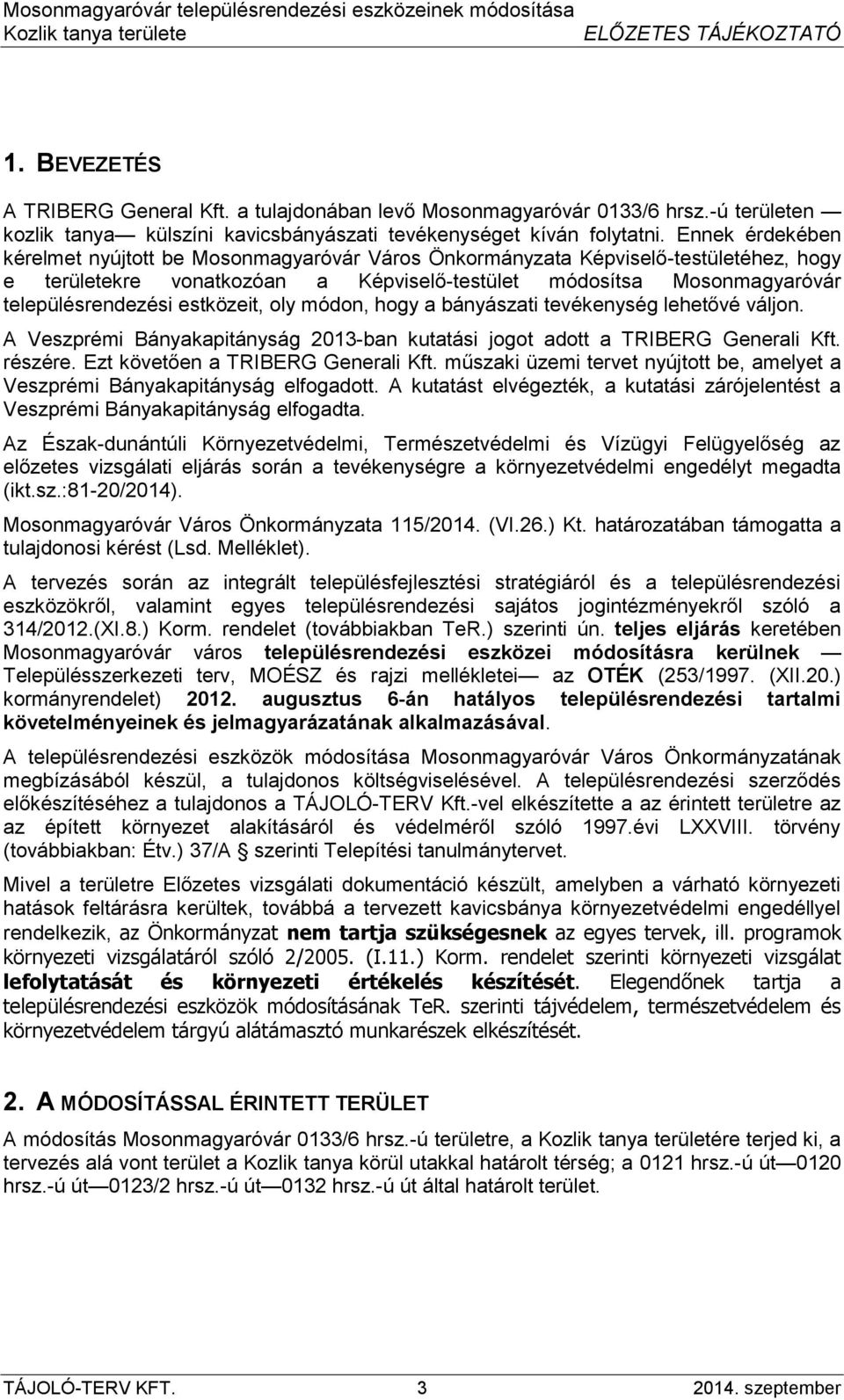 estközeit, oly módon, hogy a bányászati tevékenység lehetővé váljon. A Veszprémi Bányakapitányság 2013-ban kutatási jogot adott a TRIBERG Generali Kft. részére. Ezt követően a TRIBERG Generali Kft.