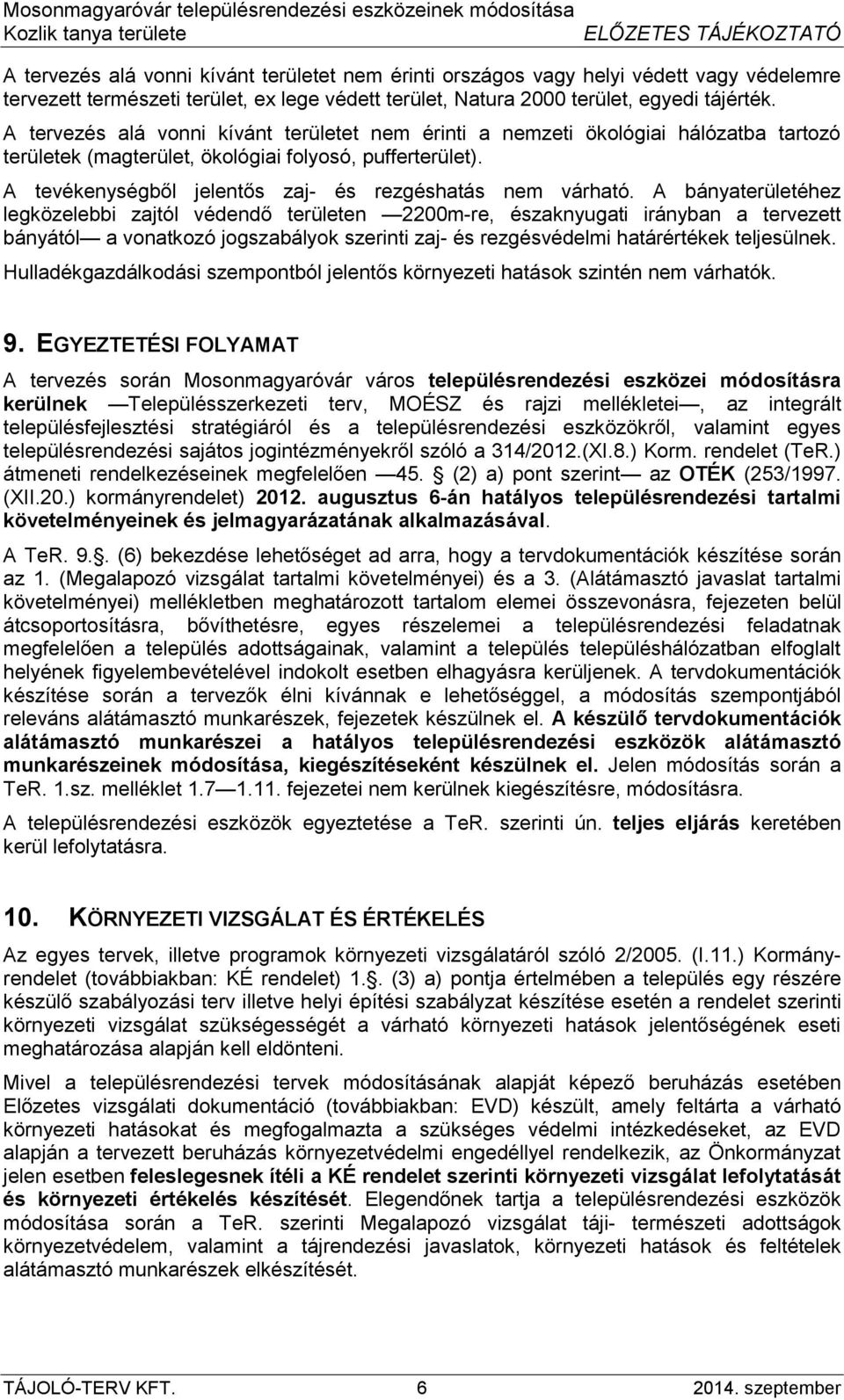 A tevékenységből jelentős zaj- és rezgéshatás nem várható.