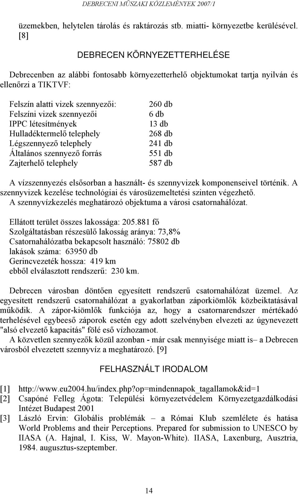 létesítmények Hulladéktermelő telephely Légszennyező telephely Általános szennyező forrás Zajterhelő telephely 260 db 6 db 13 db 268 db 241 db 551 db 587 db A vízszennyezés elsősorban a használt- és