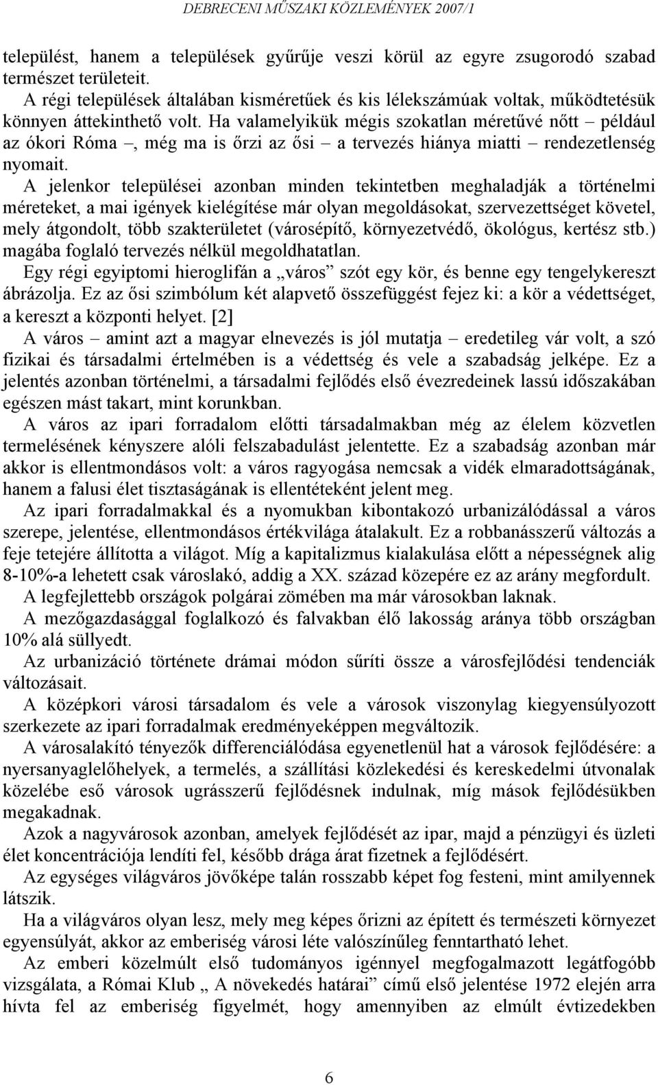 Ha valamelyikük mégis szokatlan méretűvé nőtt például az ókori Róma, még ma is őrzi az ősi a tervezés hiánya miatti rendezetlenség nyomait.