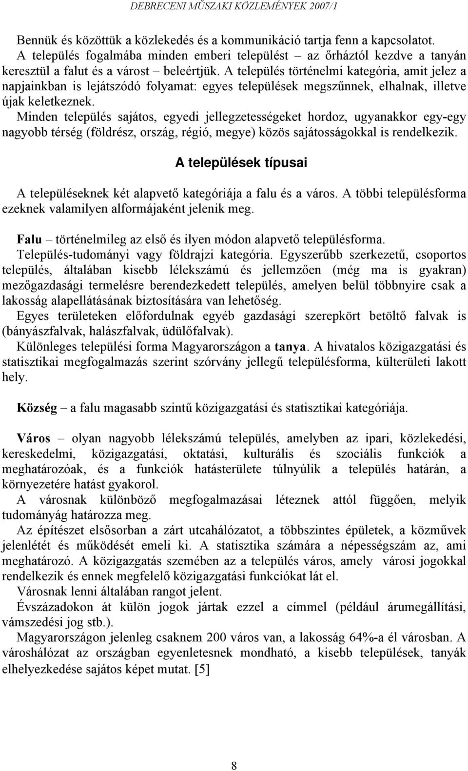 Minden település sajátos, egyedi jellegzetességeket hordoz, ugyanakkor egy-egy nagyobb térség (földrész, ország, régió, megye) közös sajátosságokkal is rendelkezik.