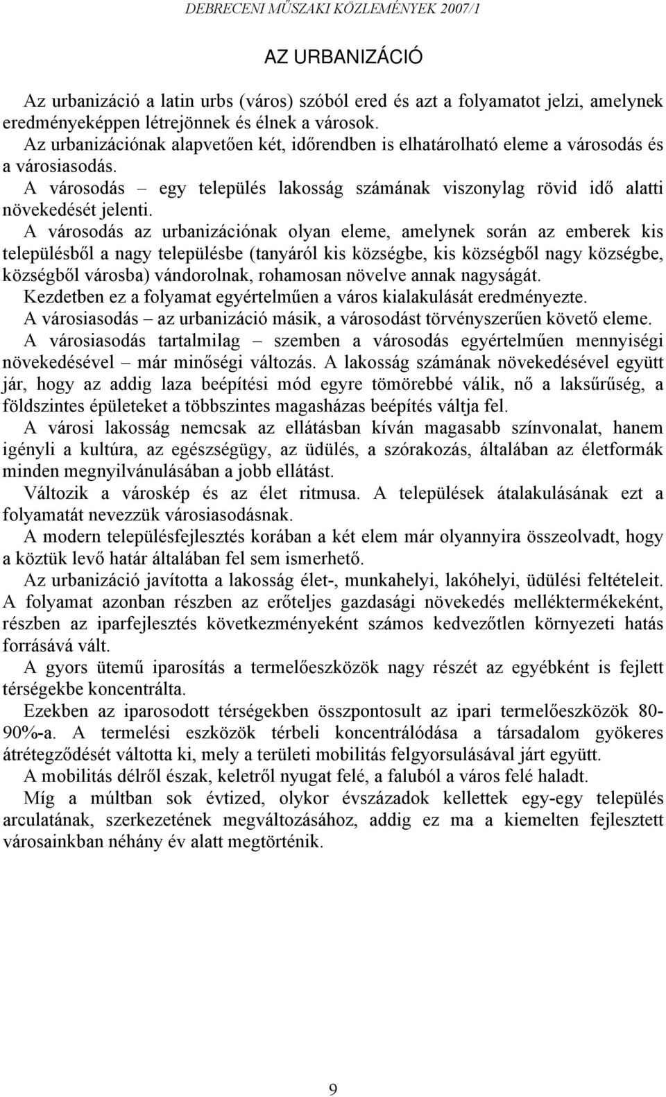 A városodás az urbanizációnak olyan eleme, amelynek során az emberek kis településből a nagy településbe (tanyáról kis községbe, kis községből nagy községbe, községből városba) vándorolnak, rohamosan