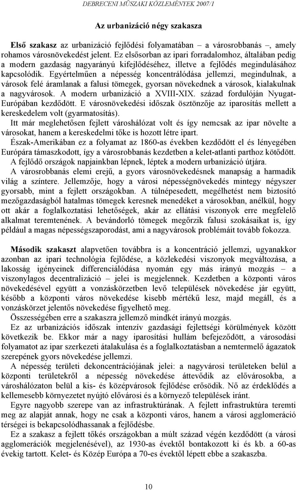 Egyértelműen a népesség koncentrálódása jellemzi, megindulnak, a városok felé áramlanak a falusi tömegek, gyorsan növekednek a városok, kialakulnak a nagyvárosok. A modern urbanizáció a XVIII-XIX.