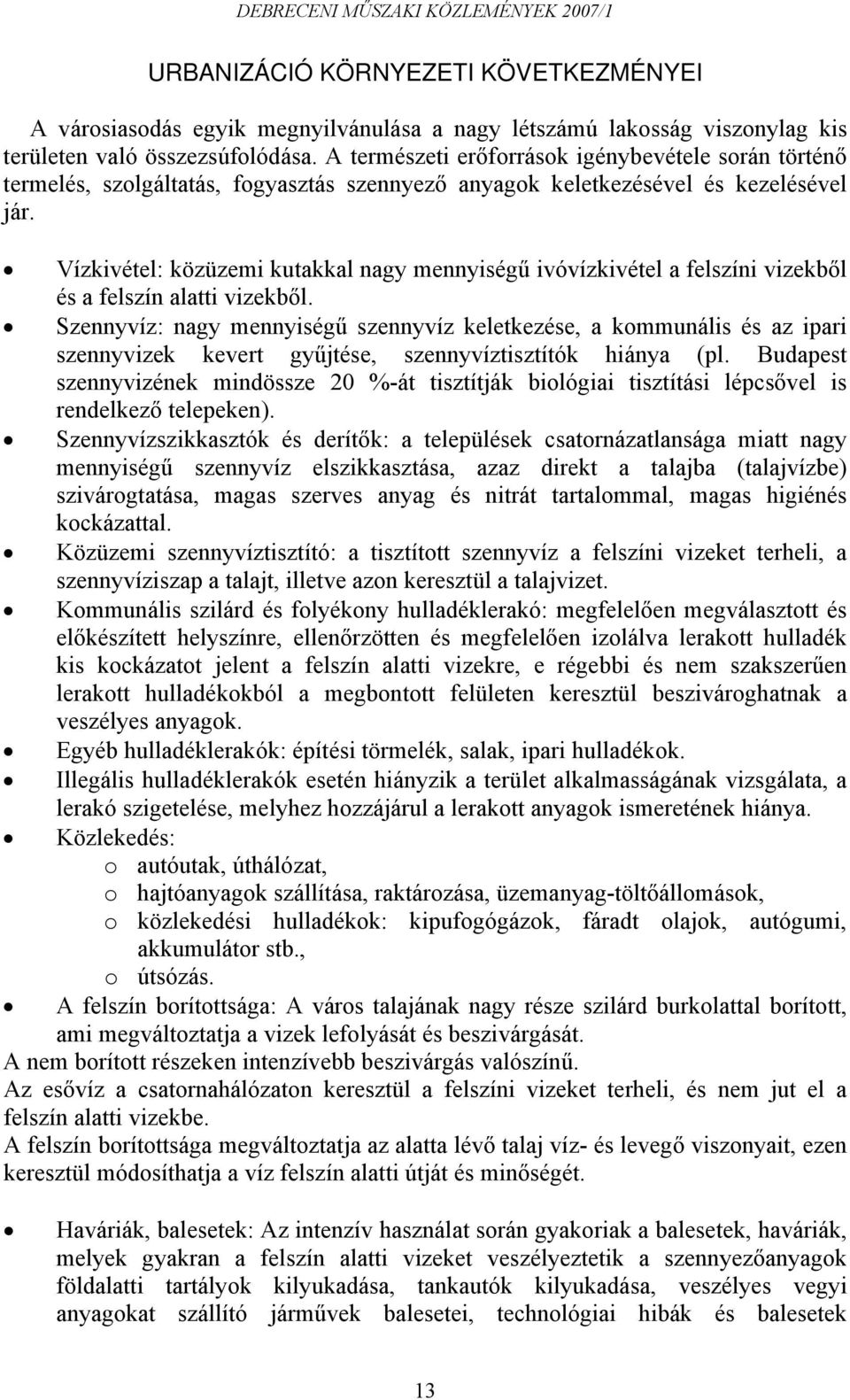 Vízkivétel: közüzemi kutakkal nagy mennyiségű ivóvízkivétel a felszíni vizekből és a felszín alatti vizekből.