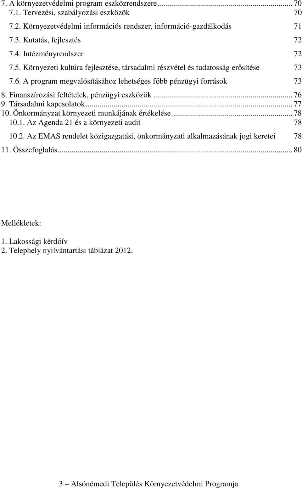 Finanszírozási feltételek, pénzügyi eszközök... 76 9. Társadalmi kapcsolatok... 77 10. Önkormányzat környezeti munkájának értékelése... 78 10.1. Az Agenda 21