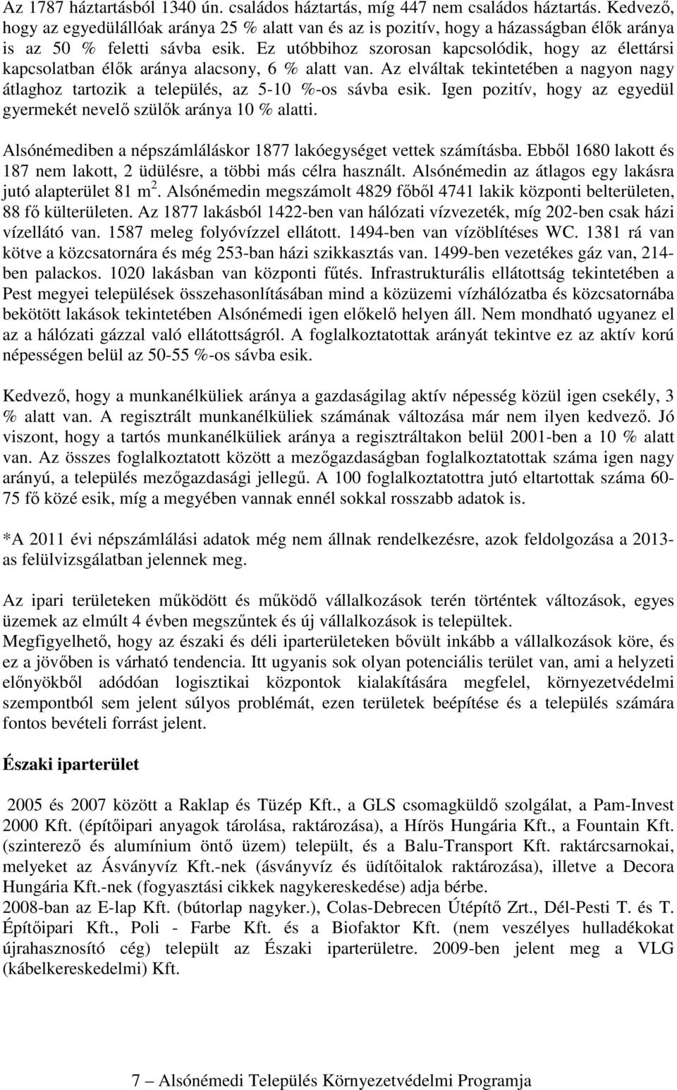 Ez utóbbihoz szorosan kapcsolódik, hogy az élettársi kapcsolatban élők aránya alacsony, 6 % alatt van. Az elváltak tekintetében a nagyon nagy átlaghoz tartozik a település, az 5-10 %-os sávba esik.