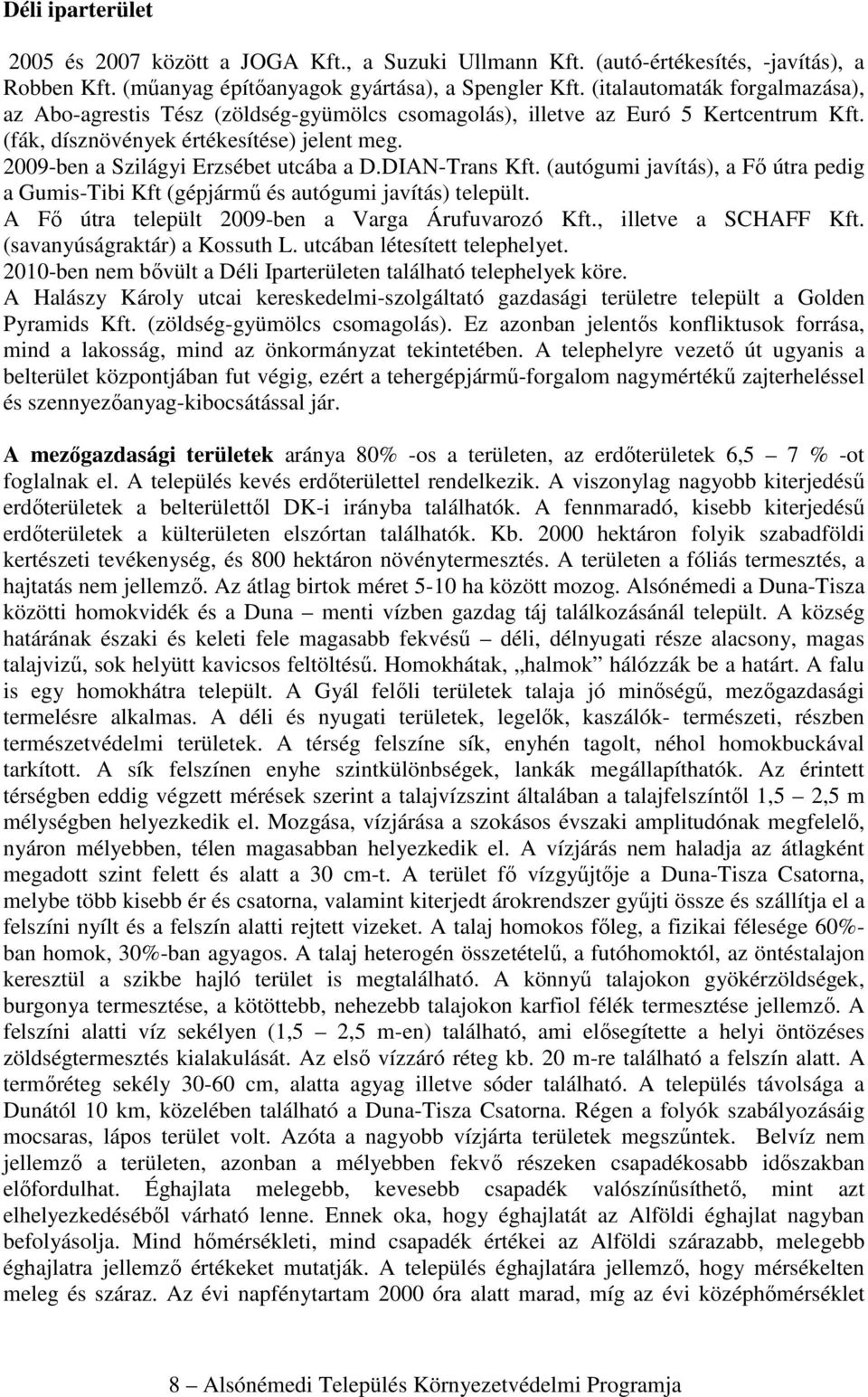 2009-ben a Szilágyi Erzsébet utcába a D.DIAN-Trans Kft. (autógumi javítás), a Fő útra pedig a Gumis-Tibi Kft (gépjármű és autógumi javítás) települt.