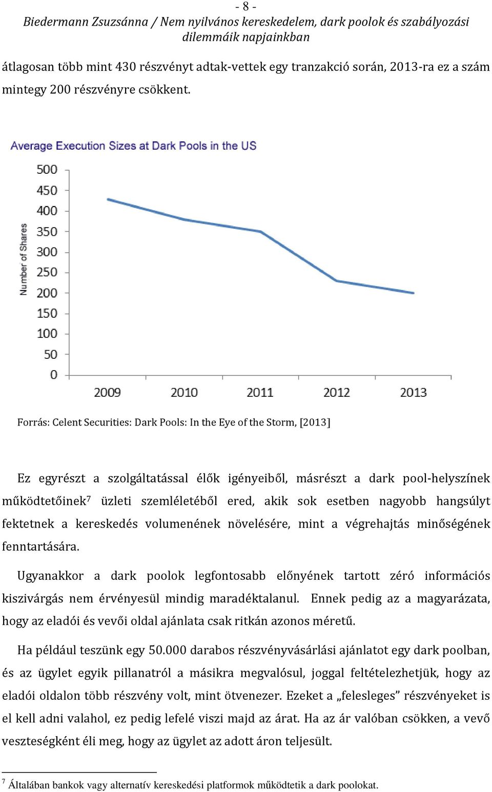 sok esetben nagyobb hangsúlyt fektetnek a kereskedés volumenének növelésére, mint a végrehajtás minőségének fenntartására.