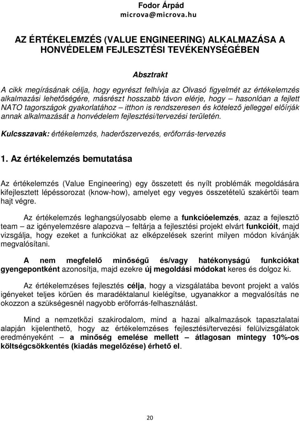 lehetőségére, másrészt hosszabb távon elérje, hogy hasonlóan a fejlett NATO tagországok gyakorlatához itthon is rendszeresen és kötelező jelleggel előírják annak alkalmazását a honvédelem