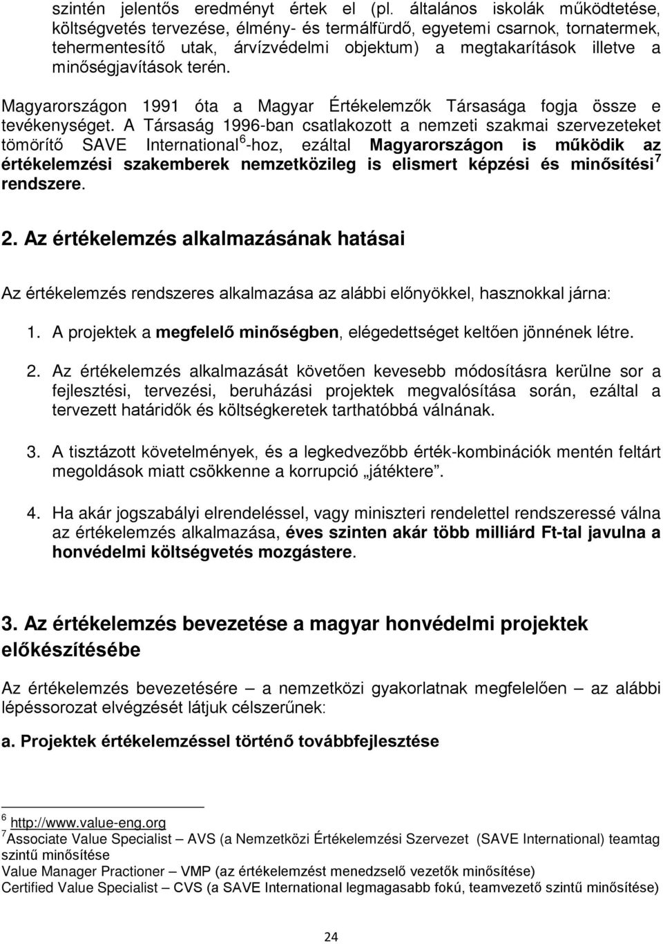 terén. Magyarországon 1991 óta a Magyar Értékelemzők Társasága fogja össze e tevékenységet.