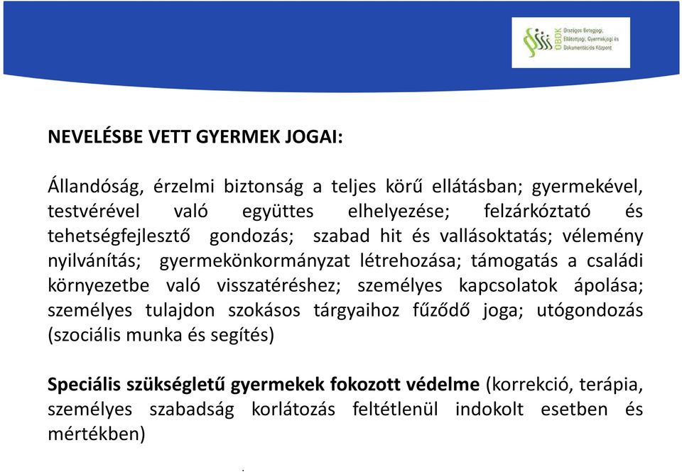 családi környezetbe való visszatéréshez; személyes kapcsolatok ápolása; személyes tulajdon szokásos tárgyaihoz fűződő joga; utógondozás (szociális