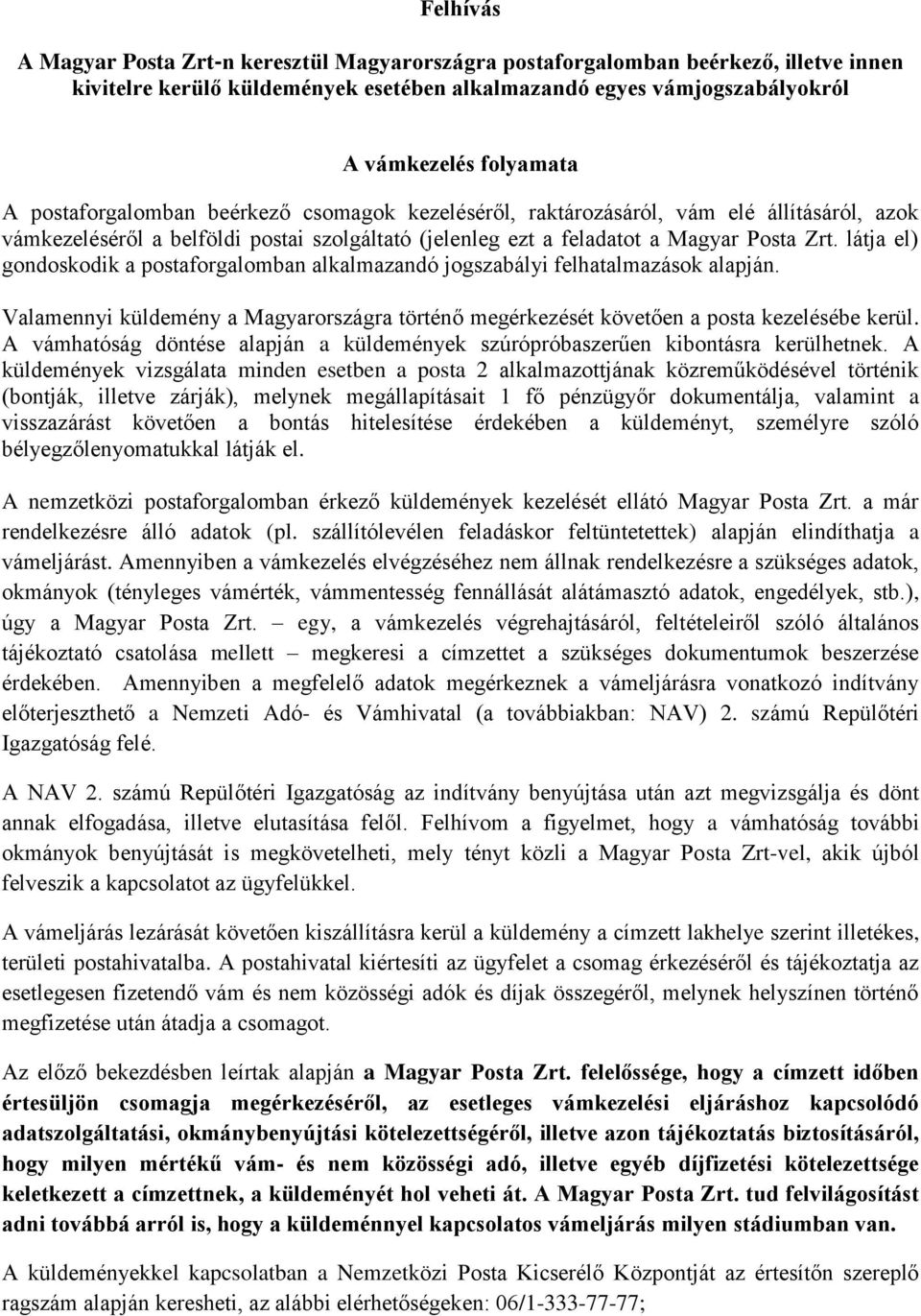 látja el) gondoskodik a postaforgalomban alkalmazandó jogszabályi felhatalmazások alapján. Valamennyi küldemény a Magyarországra történő megérkezését követően a posta kezelésébe kerül.