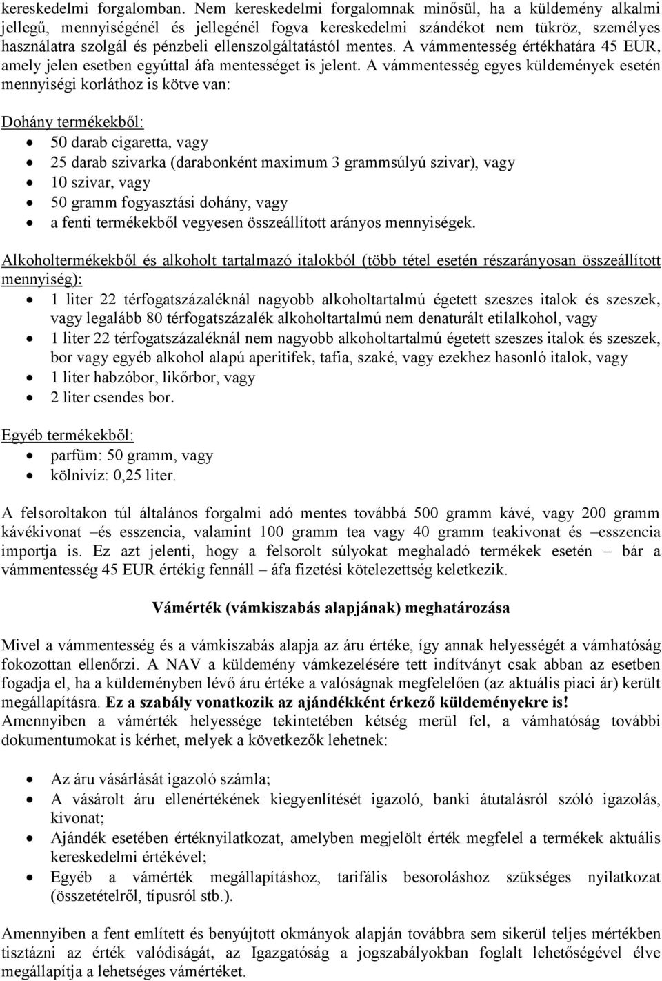 ellenszolgáltatástól mentes. A vámmentesség értékhatára 45 EUR, amely jelen esetben egyúttal áfa mentességet is jelent.