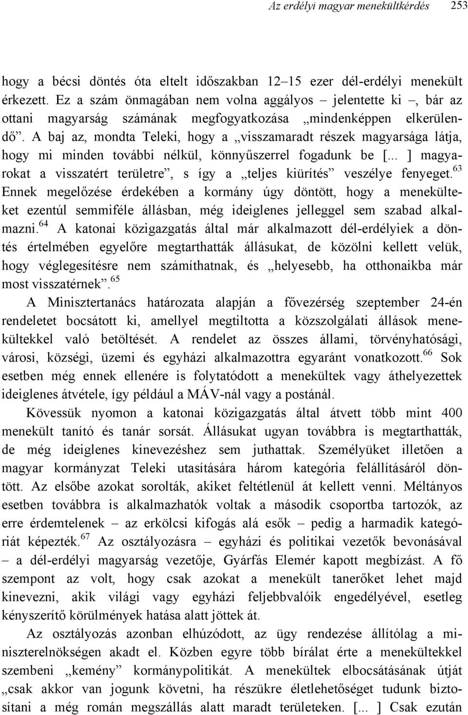 A baj az, mondta Teleki, hogy a visszamaradt részek magyarsága látja, hogy mi minden további nélkül, könnyűszerrel fogadunk be [.