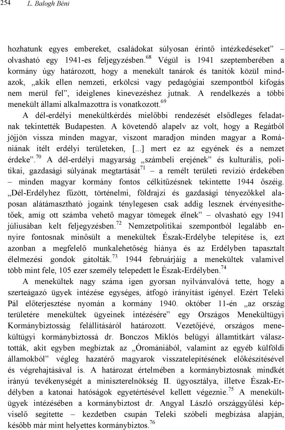 kinevezéshez jutnak. A rendelkezés a többi menekült állami alkalmazottra is vonatkozott. 69 A dél-erdélyi menekültkérdés mielőbbi rendezését elsődleges feladatnak tekintették Budapesten.