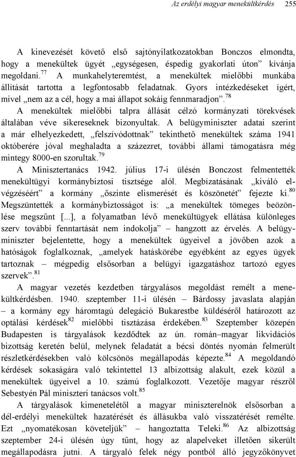 78 A menekültek mielőbbi talpra állását célzó kormányzati törekvések általában véve sikereseknek bizonyultak.