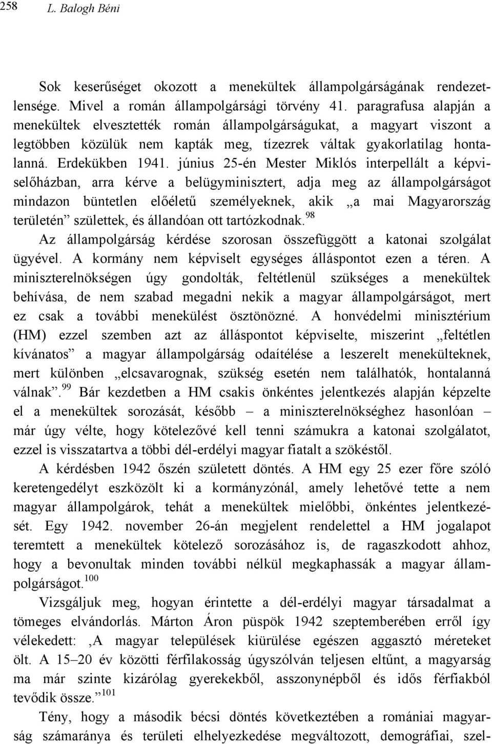 június 25-én Mester Miklós interpellált a képviselőházban, arra kérve a belügyminisztert, adja meg az állampolgárságot mindazon büntetlen előéletű személyeknek, akik a mai Magyarország területén