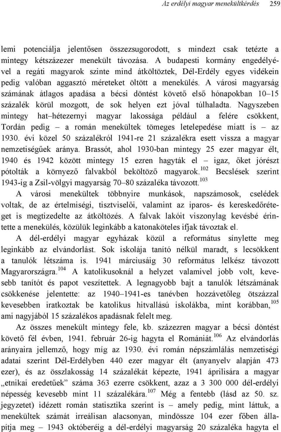 A városi magyarság számának átlagos apadása a bécsi döntést követő első hónapokban 10 15 százalék körül mozgott, de sok helyen ezt jóval túlhaladta.