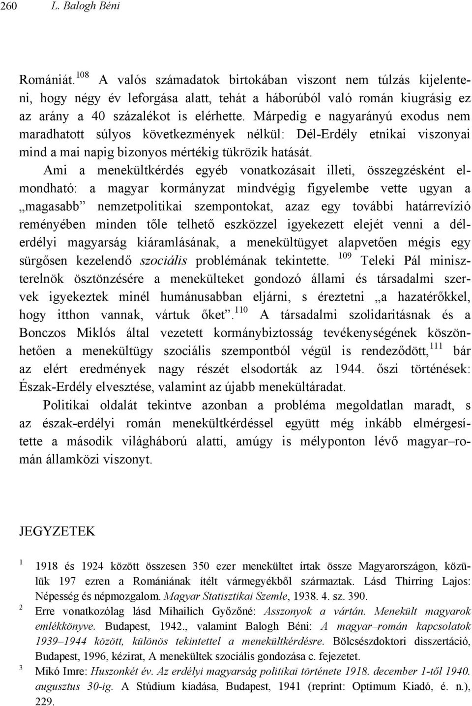 Márpedig e nagyarányú exodus nem maradhatott súlyos következmények nélkül: Dél-Erdély etnikai viszonyai mind a mai napig bizonyos mértékig tükrözik hatását.