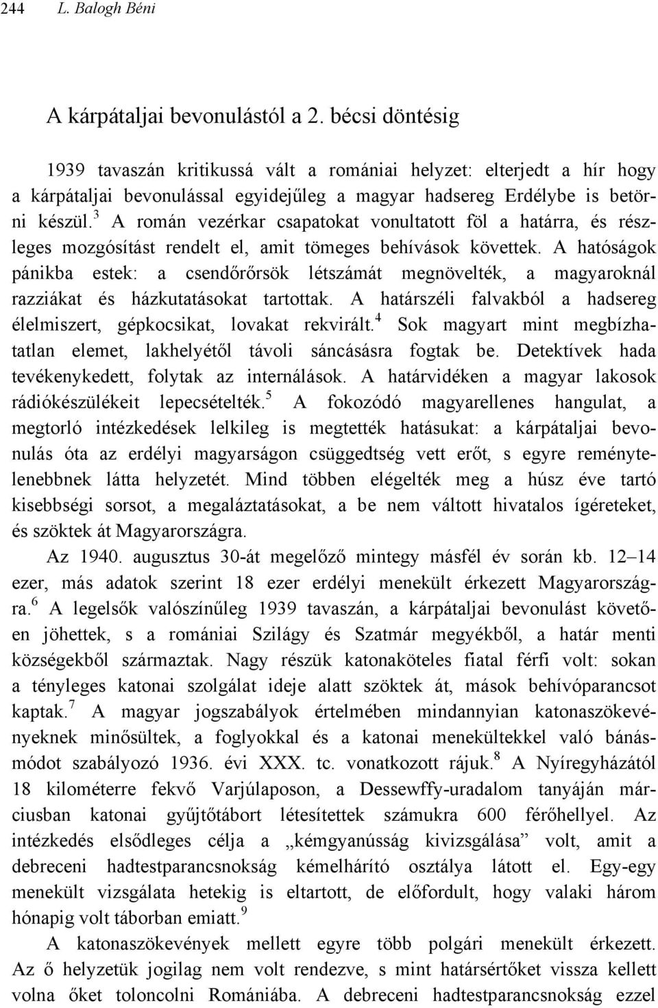 3 A román vezérkar csapatokat vonultatott föl a határra, és részleges mozgósítást rendelt el, amit tömeges behívások követtek.