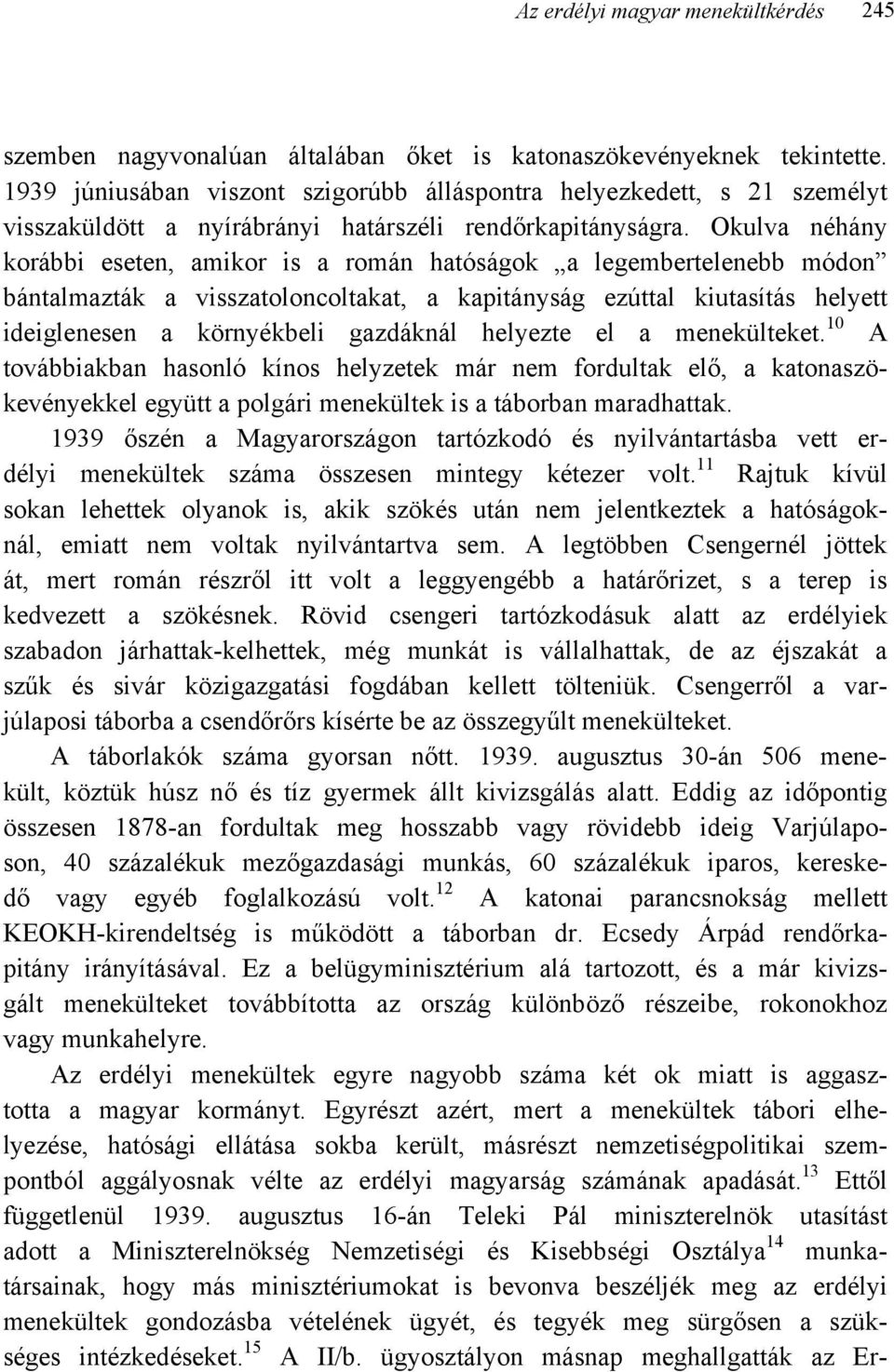 Okulva néhány korábbi eseten, amikor is a román hatóságok a legembertelenebb módon bántalmazták a visszatoloncoltakat, a kapitányság ezúttal kiutasítás helyett ideiglenesen a környékbeli gazdáknál