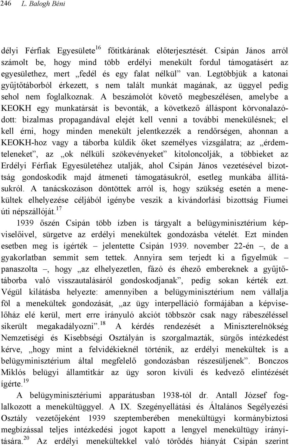 Legtöbbjük a katonai gyűjtőtáborból érkezett, s nem talált munkát magának, az üggyel pedig sehol nem foglalkoznak.