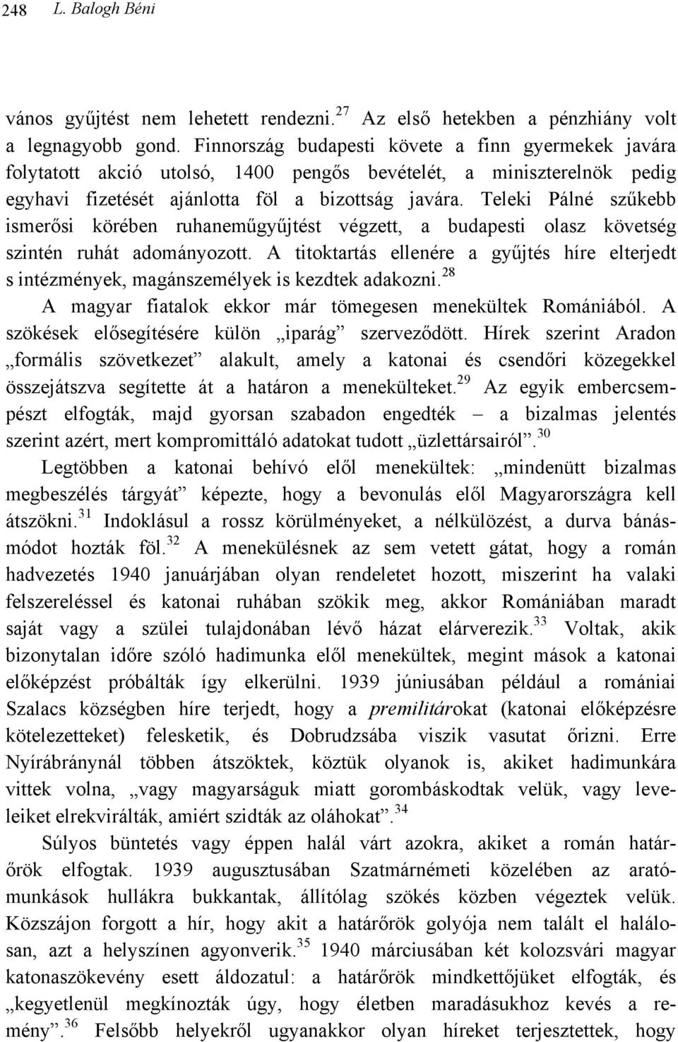 Teleki Pálné szűkebb ismerősi körében ruhaneműgyűjtést végzett, a budapesti olasz követség szintén ruhát adományozott.