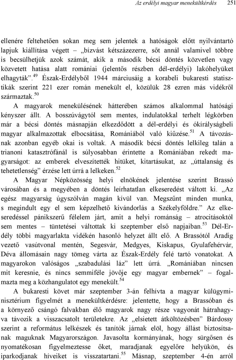 49 Észak-Erdélyből 1944 márciusáig a korabeli bukaresti statisztikák szerint 221 ezer román menekült el, közülük 28 ezren más vidékről származtak.