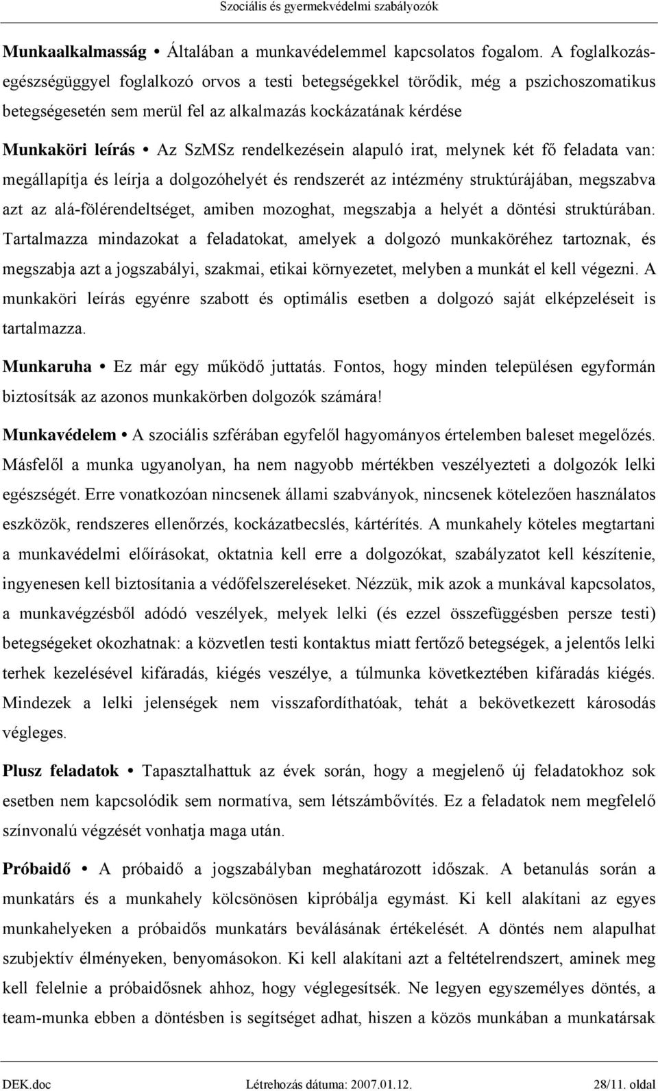 rendelkezésein alapuló irat, melynek két fő feladata van: megállapítja és leírja a dolgozóhelyét és rendszerét az intézmény struktúrájában, megszabva azt az alá-fölérendeltséget, amiben mozoghat,