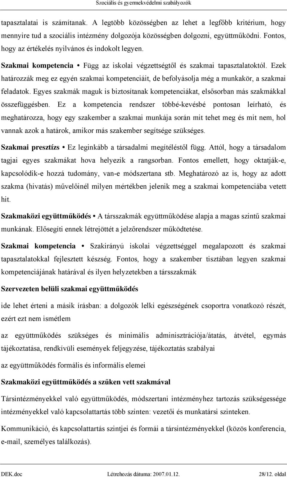 Ezek határozzák meg ez egyén szakmai kompetenciáit, de befolyásolja még a munkakör, a szakmai feladatok. Egyes szakmák maguk is biztosítanak kompetenciákat, elsősorban más szakmákkal összefüggésben.