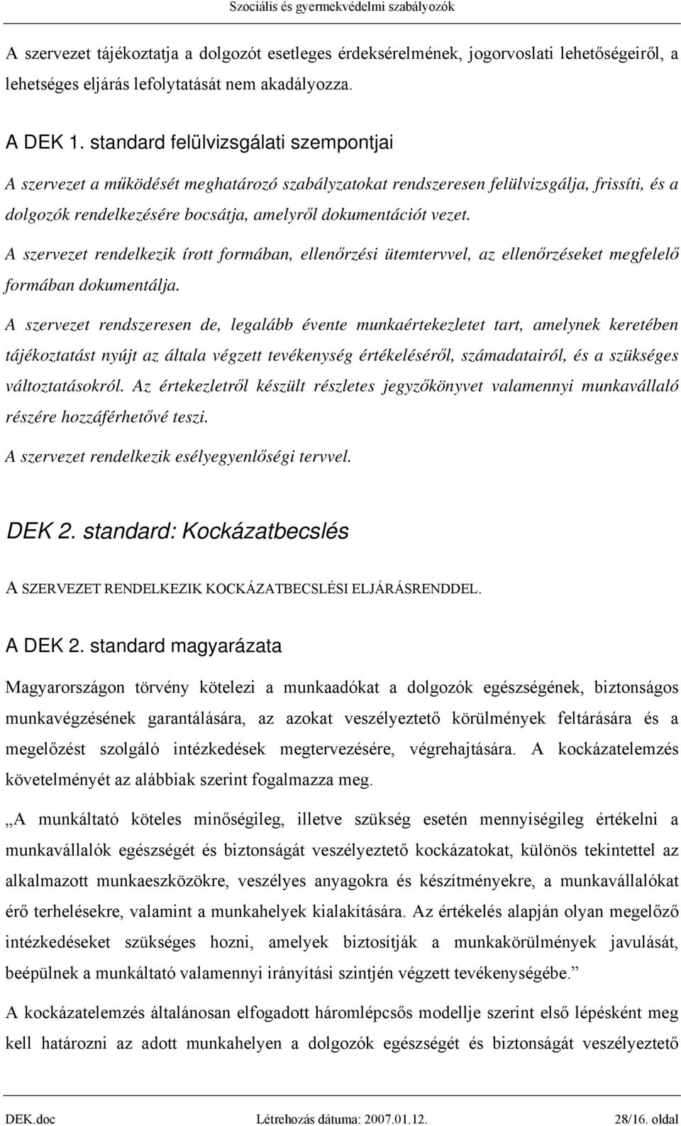 A szervezet rendelkezik írott formában, ellenőrzési ütemtervvel, az ellenőrzéseket megfelelő formában dokumentálja.