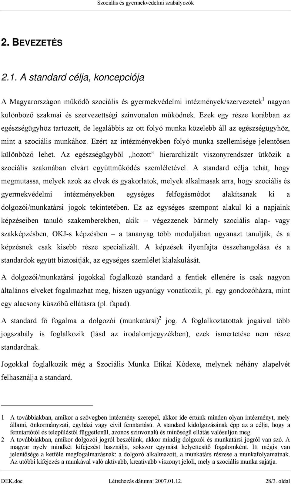 Ezért az intézményekben folyó munka szellemisége jelentősen különböző lehet. Az egészségügyből hozott hierarchizált viszonyrendszer ütközik a szociális szakmában elvárt együttműködés szemléletével.