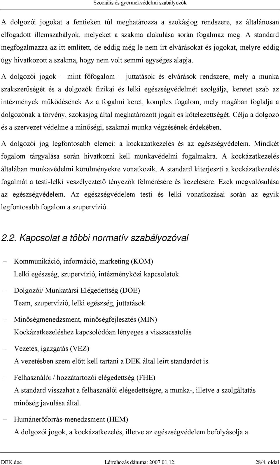 A dolgozói jogok mint főfogalom juttatások és elvárások rendszere, mely a munka szakszerűségét és a dolgozók fizikai és lelki egészségvédelmét szolgálja, keretet szab az intézmények működésének Az a