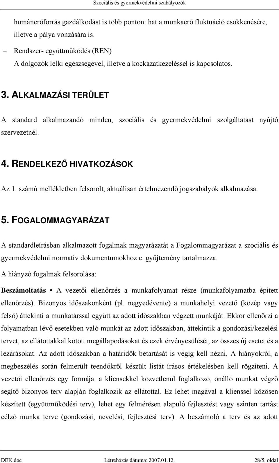 ALKALMAZÁSI TERÜLET A standard alkalmazandó minden, szociális és gyermekvédelmi szolgáltatást nyújtó szervezetnél. 4. RENDELKEZŐ HIVATKOZÁSOK Az 1.