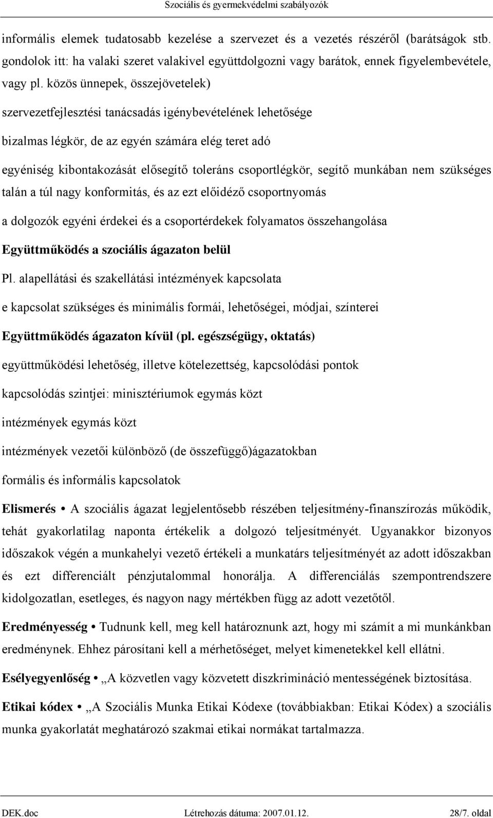 csoportlégkör, segítő munkában nem szükséges talán a túl nagy konformitás, és az ezt előidéző csoportnyomás a dolgozók egyéni érdekei és a csoportérdekek folyamatos összehangolása Együttműködés a